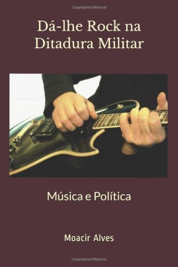Dá-lhe Rock na Ditadura Militar: Música e Política