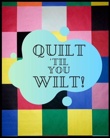 Quilt Til You Wilt!