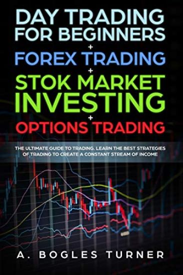 Day Trading for Beginners + Forex Trading + Stok Market Investing + Options Trading: The ultimate guide on trading. Learn the best strategies of tradi