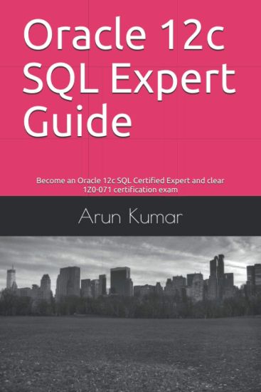 Oracle 12c SQL Expert Guide: Become an Oracle 12c SQL Certified Expert and clear 1Z0-071 certification exam