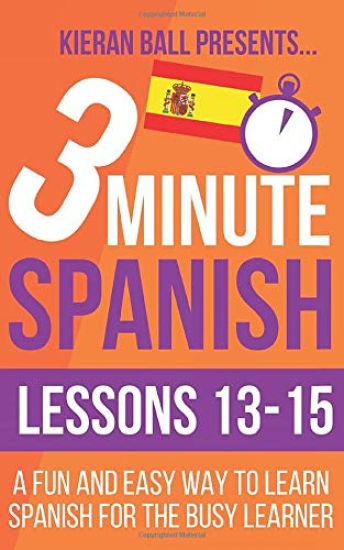3 Minute Spanish: Lessons 13-15: A fun and easy way to learn Spanish for the busy learner