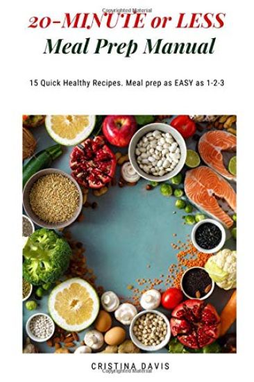 20-MINUTE or LESS Meal Prep Manual: 15 Quick Healthy Recipes. Meal prep as EASY as 1-2-3