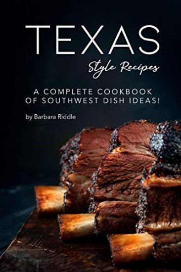 Texas Style Recipes: A Complete Cookbook of Southwest Dish Ideas!