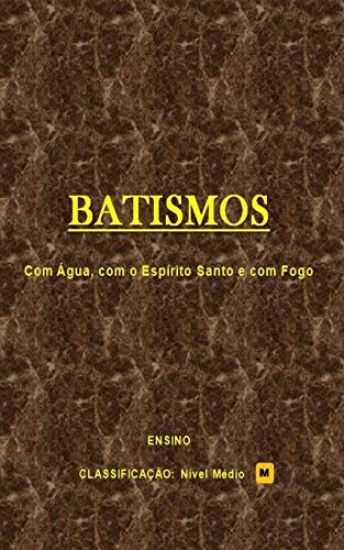 Batismos: Batismo com água, com o Espírito Santo e com fogo.