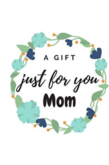 A Gift Just for You Mum: this is aspecial gift for moms. from sons, dauthers, friends and family members in general