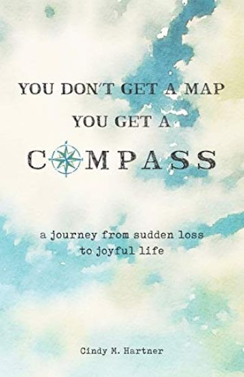 You Don't Get a Map, You Get a Compass: A Journey from Sudden Loss to Joyful Life