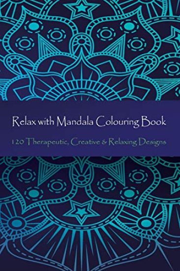 Relax with Mandala Colouring Book, 120 Therapeutic, Creative & Relaxing Designs: Adult Colouring Books Mandalas And Patterns Relaxing Colour Therapy S