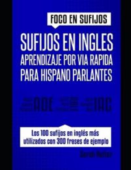 Sufijos En Ingles: APRENDIZAJE POR VÍA RÁPIDA PARA HISPANO PARLANTES: Incremente rápidamente su vocabulario en inglés con sufijos. Aprend