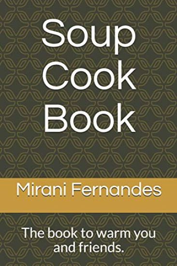 Soup Cook Book: The book to warm you and friends.