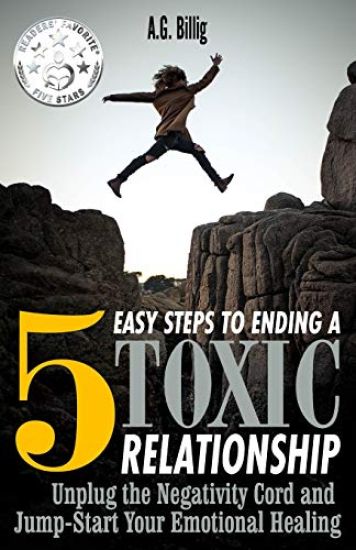5 Easy Steps to Ending a Toxic Relationship: Unplug the Negativity Cord and Jump-Start Your Emotional Healing