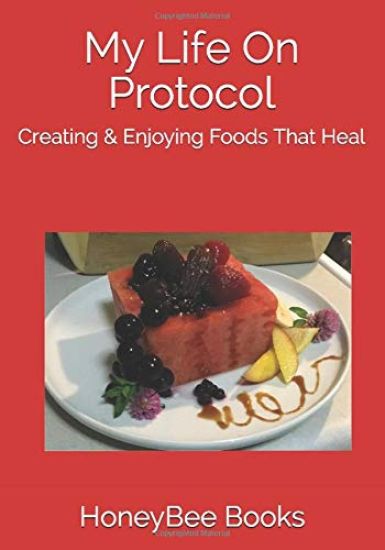 My Life On Protocol: Creating & Enjoying Foods That Heal