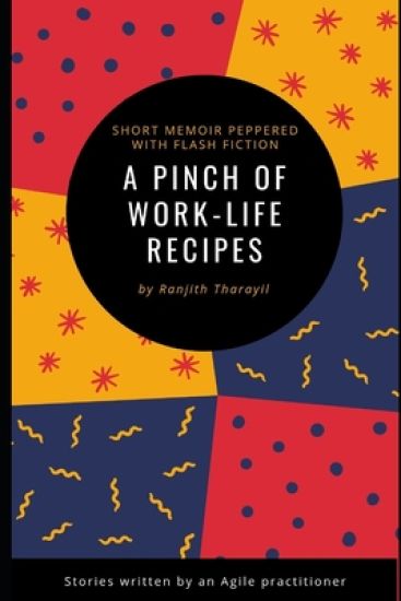 A pinch of work-life recipes: A short memoir peppered with flash fiction written by an Agile practitioner