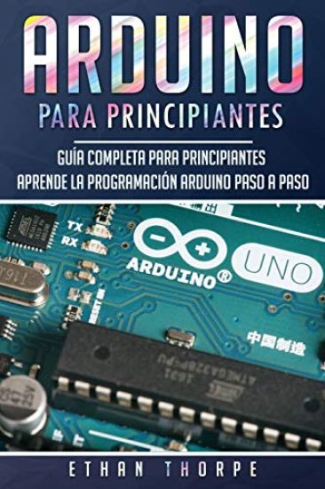 Arduino para principiantes: Guía completa para principiantes Aprende la programación Arduino paso a paso(Libro En Español/ Arduino Spanish Book Versio