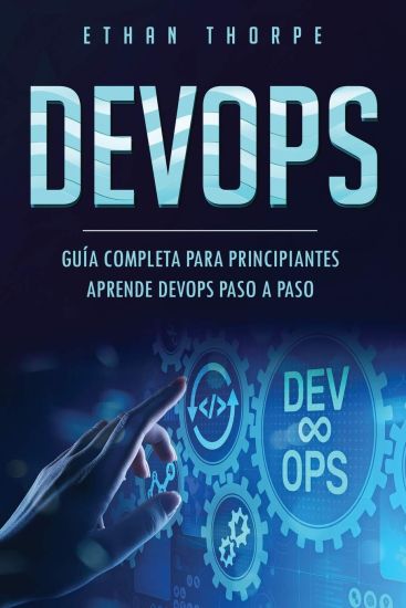 Devops: GUÍA COMPLETA PARA PRINCIPIANTES APRENDE DEVOPS PASO A PASO(Libro En Español/ DEVOPS Spanish Book Version)