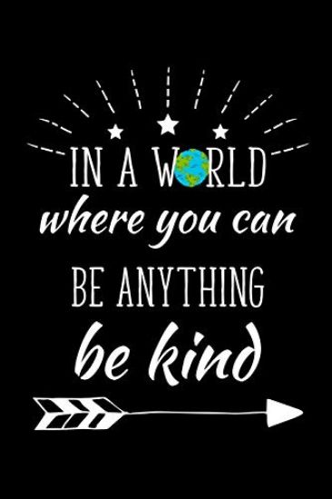 In A World Where You Can Be Kind Be Anything: Write Down Everything You Need When You Just Want To Express Yourself. Remember Everything You Need To L