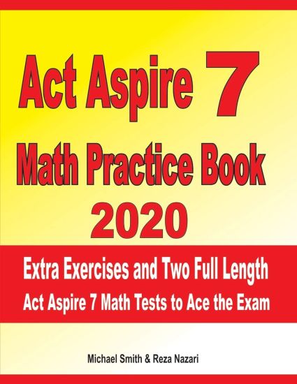 ACT Aspire 7 Math Practice Book 2020: Extra Exercises and Two Full Length ACT Aspire Math Tests to Ace the Exam