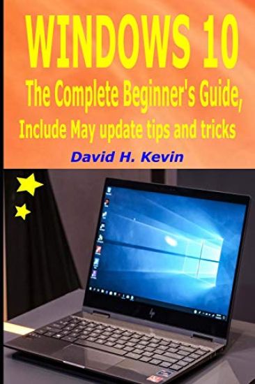 Windows 10: The complete Beginner's Guide, Include May Update tips and tricks