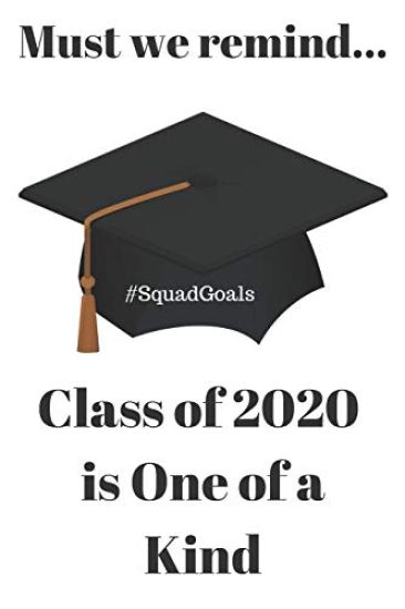Must we remind...Class of 2020 is One of a Kind: #SquadGoals