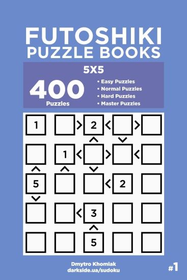 Futoshiki Puzzle Books - 400 Easy to Master Puzzles 5x5 (Volume 1)