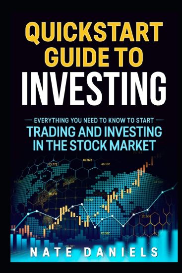 Stock Market Quickstart Guide: Everything You Need To Know To Start Trading And Investing In The Stock Market