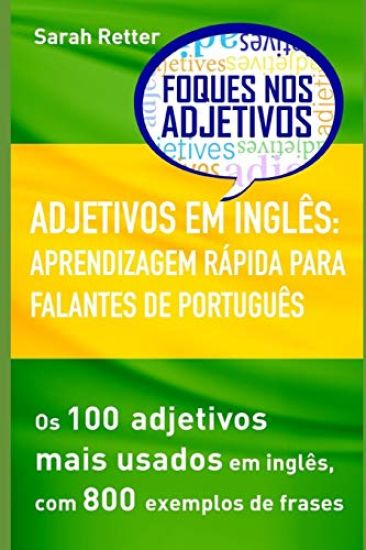 Adjetivos Em Inglês: APRENDIZAGEM RÁPIDA PARA FALANTES DE PORTUGUÊS: Os 100 adjetivos mais usados em inglês, com 800 exemplos de frases