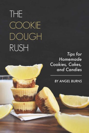 The Cookie Dough Rush: Tips for Homemade Cookies, Cakes, and Candies