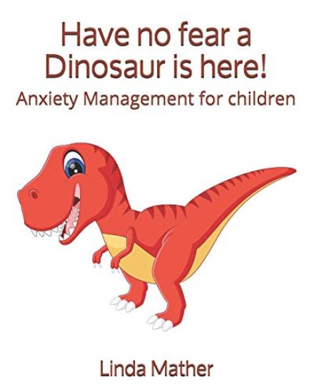 Have no fear a Dinosaur is here!: Anxiety Management for children
