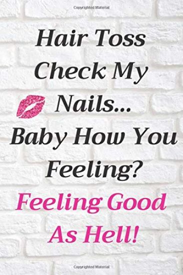 Hair Toss Check My Nails...Baby How You Feeling? Feeling Good as Hell!