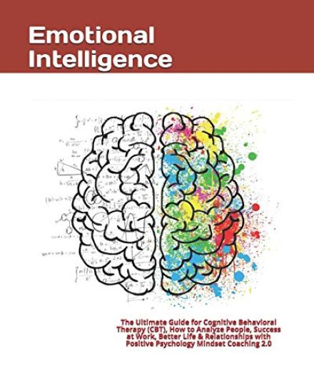 Emotional Intelligence: The Ultimate Guide for Cognitive Behavioral Therapy (CBT), How to Analyze People, Success at Work, Better Life & Relat