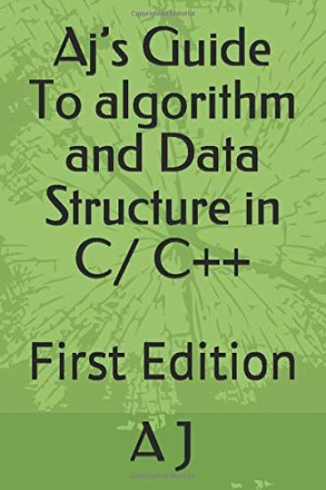 Aj's Guide To algorithm and Data Structure in C/ C++: First Edition