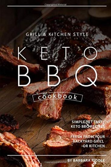 Grill Kitchen Style Keto BBQ Cookbook: Simple Yet Tasty Keto BBQ Recipes Fresh from Your Backyard Grill or Kitchen