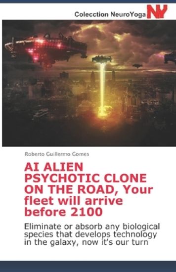 AI ALIEN PSYCHOTIC CLONE ON THE ROAD, Your fleet will arrive before 2100: Eliminate or absorb any biological species that develops technology in the g
