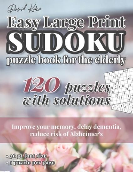 David Karn Easy Large Print Sudoku Puzzle Book for the Elderly: 120 Puzzles With Solutions - Improve your memory, delay dementia, reduce risk of Alzhe