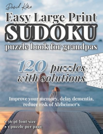 David Karn Easy Large Print Sudoku Puzzle Book for Grandpas: 120 Puzzles With Solutions - Improve your memory, delay dementia, reduce risk of Alzheime