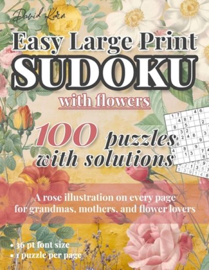David Karn Easy Large Print Sudoku with Flowers: 100 Puzzles With Solutions - A rose illustration on every page for grandmas, mothers, and flower love