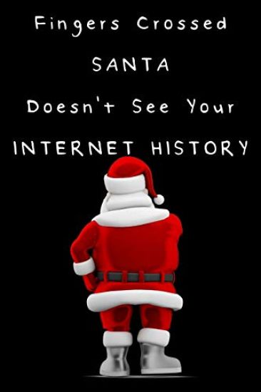 Fingers Crossed SANTA Doesn't See Your Internet History: Your internet history and social media records are going to put you top of the naughty list
