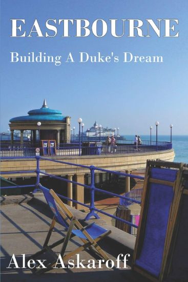 Eastbourne, Building A Duke's Dream: Eastbourne, Building A Duke's Dream by Alex Askaroff