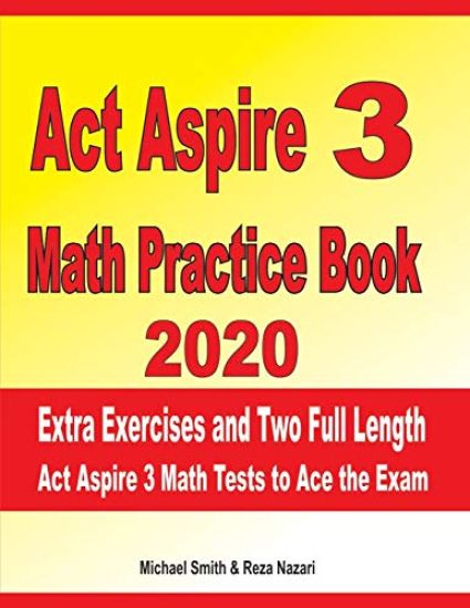 ACT Aspire 3 Math Practice Book 2020: Extra Exercises and Two Full Length ACT Aspire Math Tests to Ace the Exam