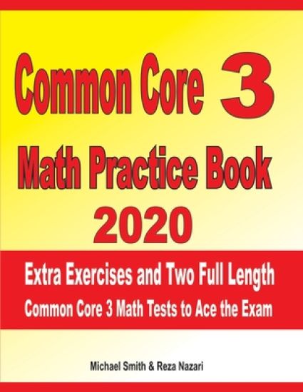 Common Core 3 Math Practice Book 2020: Extra Exercises and Two Full Length Common Core Math Tests to Ace the Exam
