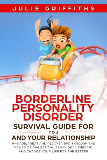 Borderline Personality Disorder Survival Guide for You and Your Relationship: Manage, Treat and Recover BPD Through the Power of Dialectical Behaviora