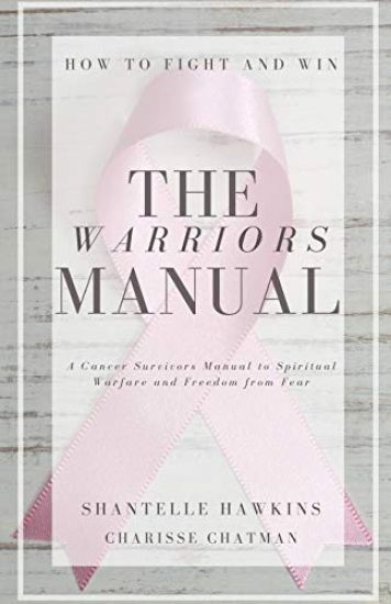 The Warriors Manual. How to Fight and Win: A cancer survivors manual to spiritual Warfare and freedom from fear