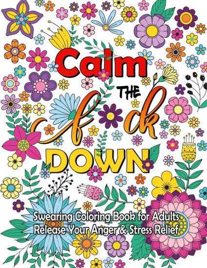 Calm The F Down: Swearing Coloring Book, Release Your Anger, Stress Relief Curse Words Coloring Book for Adults