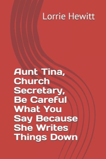 Aunt Tina, Church Secretary, Be Careful What You Say Because She Writes Things Down
