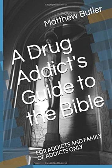 A Drug Addict's Guide to the Bible: For Addicts and Family of Addicts Only