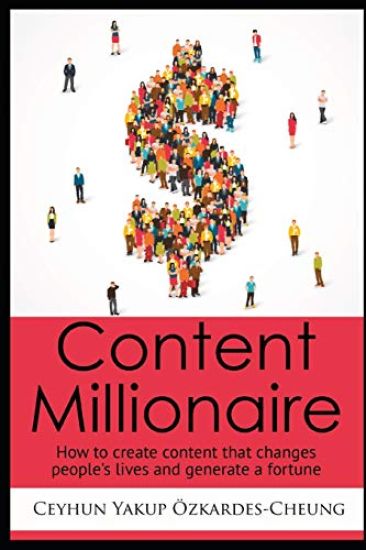 Content Millionaire: How to create content that changes people's lives and generate a fortune