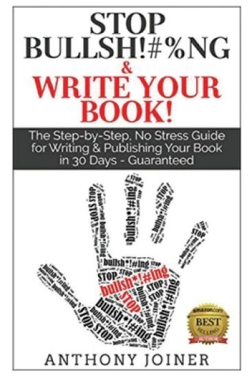 Stop Bullsh*#%ng & Write Your Book: The Step-by-Step, No Stress Guide for Writing & Publishing Your Book in 30 Days - Guaranteed.