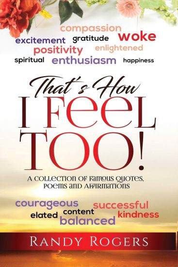 That's How I Feel Too!: A Collection of Famous Quotes, Poems and Affirmations.