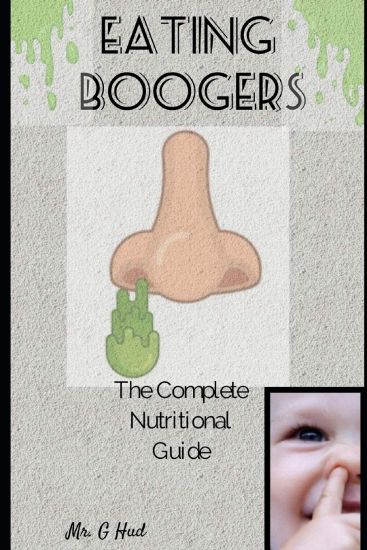 Eating Boogers: The complete nutritional guide