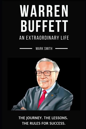 Warren Buffett: An Extraordinary Life: Follow The Journey, The Lessons, The Rules for Success