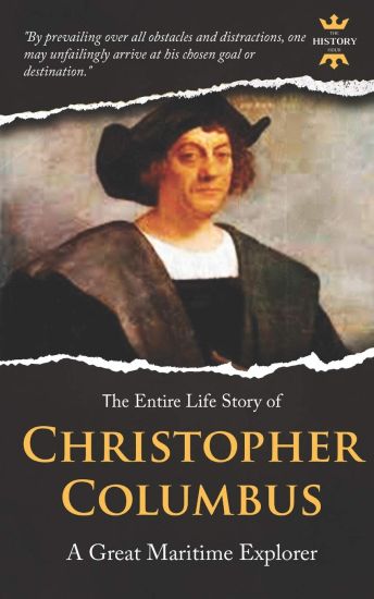 Christopher Columbus: A Great Maritime Explorer. The Entire Life Story. Biography, Facts & Quotes